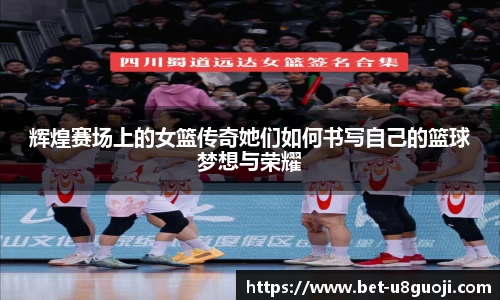 辉煌赛场上的女篮传奇她们如何书写自己的篮球梦想与荣耀